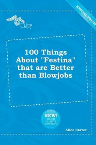 Cover of 100 Things about Festina That Are Better Than Blowjobs