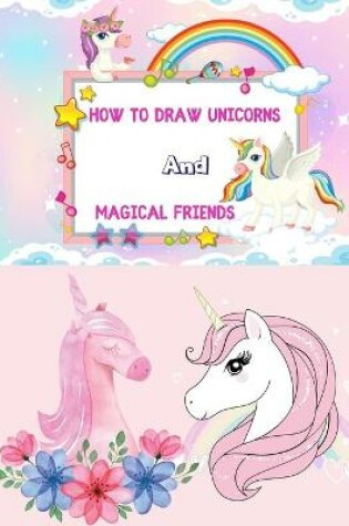 Cover of How to Draw Unicorns and Magical Friends