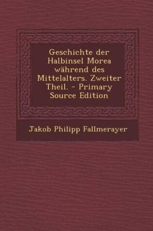 Cover of Geschichte Der Halbinsel Morea Wahrend Des Mittelalters. Zweiter Theil. - Primary Source Edition