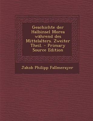 Book cover for Geschichte Der Halbinsel Morea Wahrend Des Mittelalters. Zweiter Theil. - Primary Source Edition