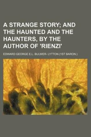 Cover of A Strange Story; And the Haunted and the Haunters, by the Author of 'Rienzi'