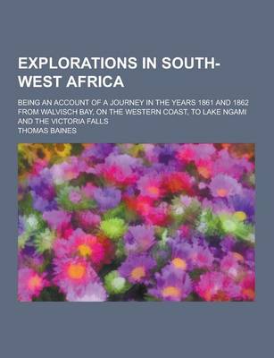 Book cover for Explorations in South-West Africa; Being an Account of a Journey in the Years 1861 and 1862 from Walvisch Bay, on the Western Coast, to Lake Ngami and