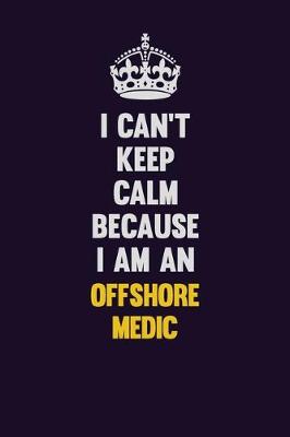 Book cover for I can't Keep Calm Because I Am An Offshore Medic