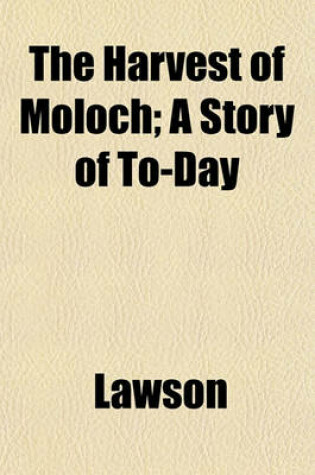 Cover of The Harvest of Moloch; A Story of To-Day