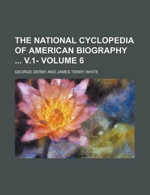 Book cover for The National Cyclopedia of American Biography V.1- Volume 6