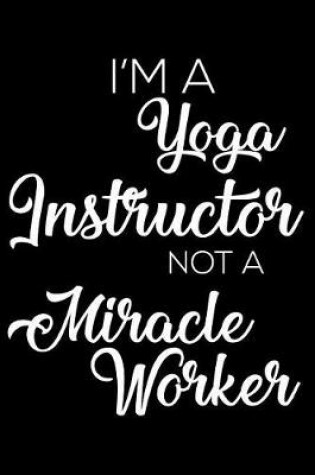 Cover of I'm a Yoga Instructor Not a Miracle Worker