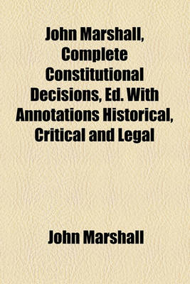 Book cover for John Marshall, Complete Constitutional Decisions, Ed. with Annotations Historical, Critical and Legal