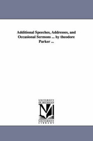 Cover of Additional Speeches, Addresses, and Occasional Sermons ... by theodore Parker ...