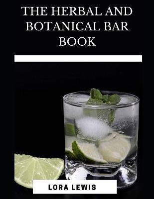 Book cover for The Herbal And Botanical Bar Book