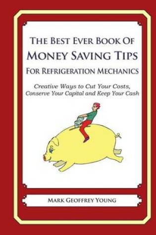 Cover of The Best Ever Book of Money Saving Tips for Refrigeration Mechanics