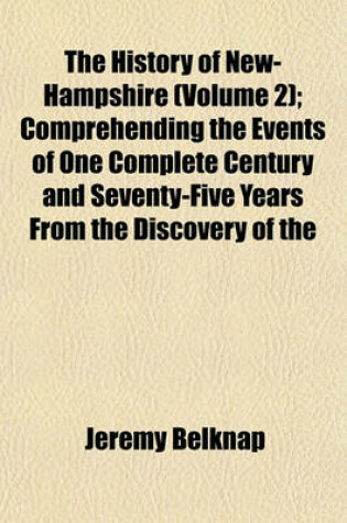 Cover of The History of New-Hampshire (Volume 2); Comprehending the Events of One Complete Century and Seventy-Five Years from the Discovery of the