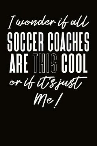 Cover of I Wonder If All Soccer Coaches Are This Cool Or If It's Just Me