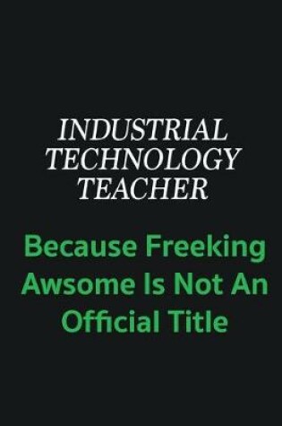 Cover of Industrial Technology Teacher because freeking awsome is not an offical title