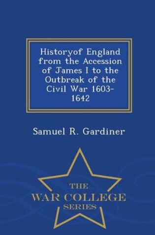 Cover of Historyof England from the Accession of James I to the Outbreak of the Civil War 1603-1642 - War College Series