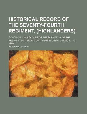 Book cover for Historical Record of the Seventy-Fourth Regiment, (Highlanders); Containing an Account of the Formation of the Regiment in 1787, and of Its Subsequent