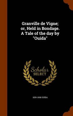 Book cover for Granville de Vigne; Or, Held in Bondage. a Tale of the Day by Ouida