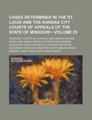 Book cover for Cases Determined in the St. Louis and the Kansas City Courts of Appeals of the State of Missouri (Volume 25)