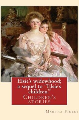 Cover of Elsie's widowhood; a sequel to "Elsie's children.". By
