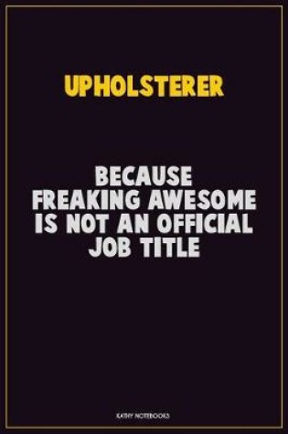 Cover of Upholsterer, Because Freaking Awesome Is Not An Official Job Title