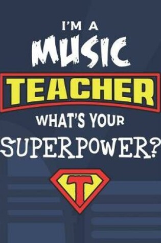 Cover of I'm A Music Teacher What's Your Superpower?
