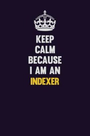 Cover of Keep calm Because I Am An Indexer