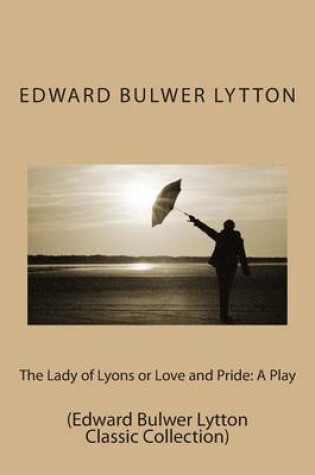 Cover of The Lady of Lyons or Love and Pride