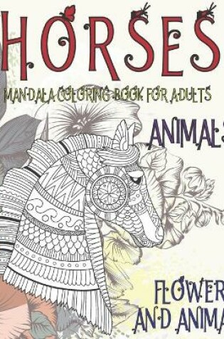 Cover of Mandala Coloring Book for Adults Flowers and Animal - Animals - Horses