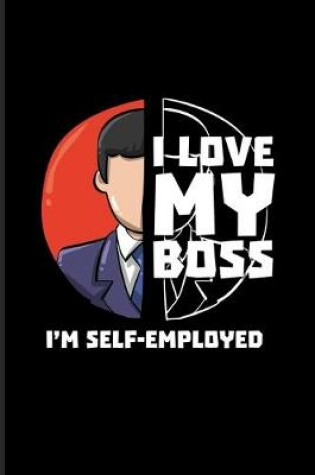 Cover of I Love My Boss I'm Self-Employed
