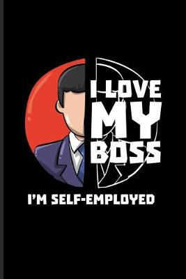 Book cover for I Love My Boss I'm Self-Employed
