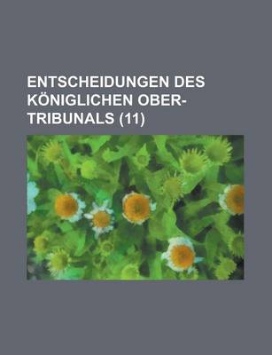 Book cover for Entscheidungen Des Koniglichen Ober-Tribunals (11)