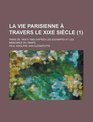 Book cover for La Vie Parisienne a Travers Le Xixe Siecle; Paris de 1800 a 1900 D'Apres Les Estampes Et Les Memoires Du Temps (1 )