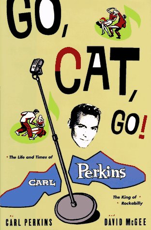 Book cover for Go Cat Go: the Life and Times of Carl Perkins