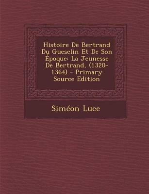 Book cover for Histoire de Bertrand Du Guesclin Et de Son Epoque