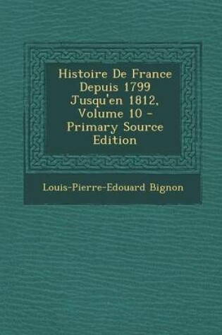 Cover of Histoire de France Depuis 1799 Jusqu'en 1812, Volume 10