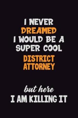 Cover of I Never Dreamed I would Be A Super Cool District Attorney But Here I Am Killing It