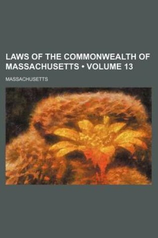 Cover of Laws of the Commonwealth of Massachusetts (Volume 13 )