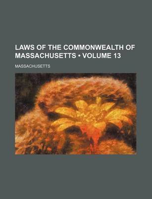 Book cover for Laws of the Commonwealth of Massachusetts (Volume 13 )