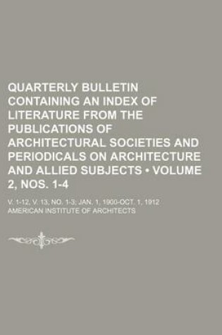 Cover of Quarterly Bulletin Containing an Index of Literature from the Publications of Architectural Societies and Periodicals on Architecture and Allied Subjects (Volume 2, Nos. 1-4); V. 1-12, V. 13, No. 1-3 Jan. 1, 1900-Oct. 1, 1912