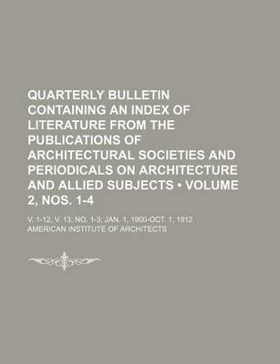 Book cover for Quarterly Bulletin Containing an Index of Literature from the Publications of Architectural Societies and Periodicals on Architecture and Allied Subjects (Volume 2, Nos. 1-4); V. 1-12, V. 13, No. 1-3 Jan. 1, 1900-Oct. 1, 1912