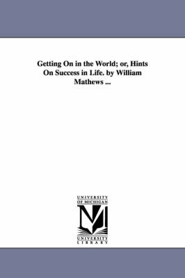 Book cover for Getting On in the World; or, Hints On Success in Life. by William Mathews ...