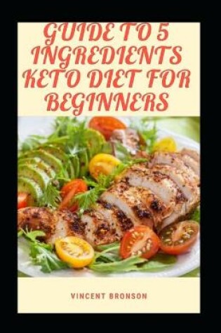 Cover of Guide To 5 Ingredients Keto Diet For Beginners