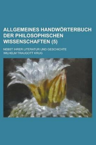 Cover of Allgemeines Handworterbuch Der Philosophischen Wissenschaften; Nebst Ihrer Literatur Und Geschichte (5)