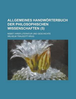 Book cover for Allgemeines Handworterbuch Der Philosophischen Wissenschaften; Nebst Ihrer Literatur Und Geschichte (5)