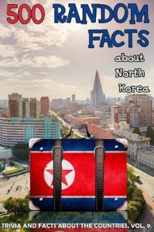 Cover of 500 Random Facts about North Korea