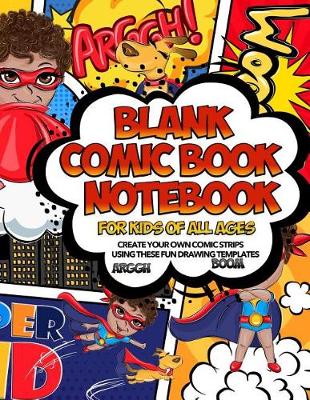 Cover of Blank Comic Book Notebook For Kids Of All Ages Create Your Own Comic Strips Using These Fun Drawing Templates ARGGH BOOM