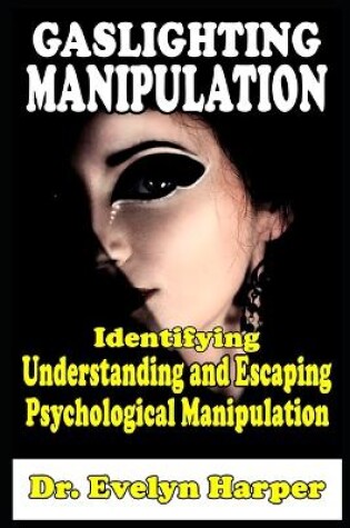 Cover of Gaslighting Manipulation Identifying, Understanding and Escaping Psychological Manipulation