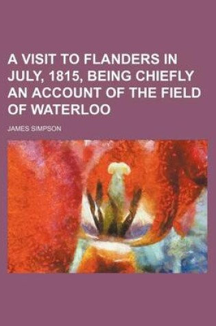 Cover of A Visit to Flanders in July, 1815, Being Chiefly an Account of the Field of Waterloo