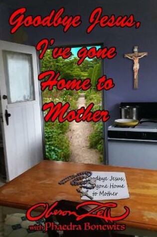 Cover of Goodbye Jesus I've Gone Home to Mother