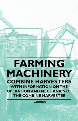 Book cover for Farming Machinery - Combine Harvesters - With Information on the Operation and Mechanics of the Combine Harvester