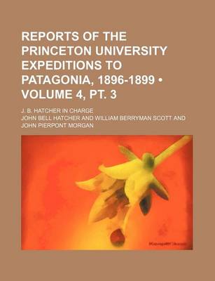 Book cover for Reports of the Princeton University Expeditions to Patagonia, 1896-1899 (Volume 4, PT. 3); J. B. Hatcher in Charge